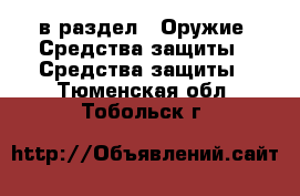  в раздел : Оружие. Средства защиты » Средства защиты . Тюменская обл.,Тобольск г.